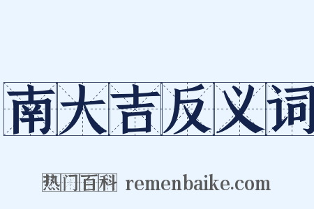 南大吉反义词是什么意思的图片